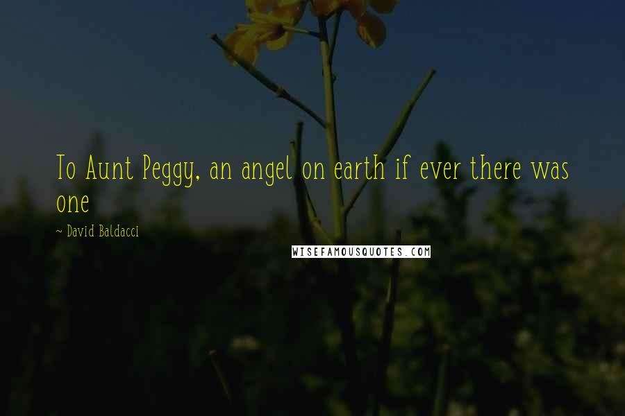 David Baldacci Quotes: To Aunt Peggy, an angel on earth if ever there was one