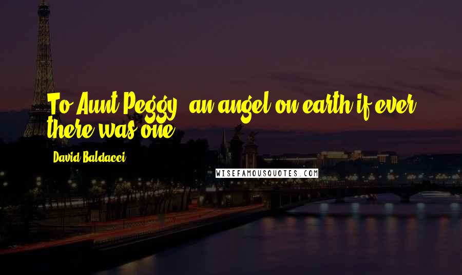 David Baldacci Quotes: To Aunt Peggy, an angel on earth if ever there was one