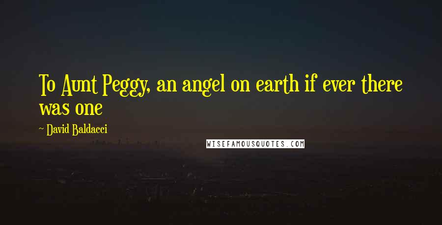 David Baldacci Quotes: To Aunt Peggy, an angel on earth if ever there was one