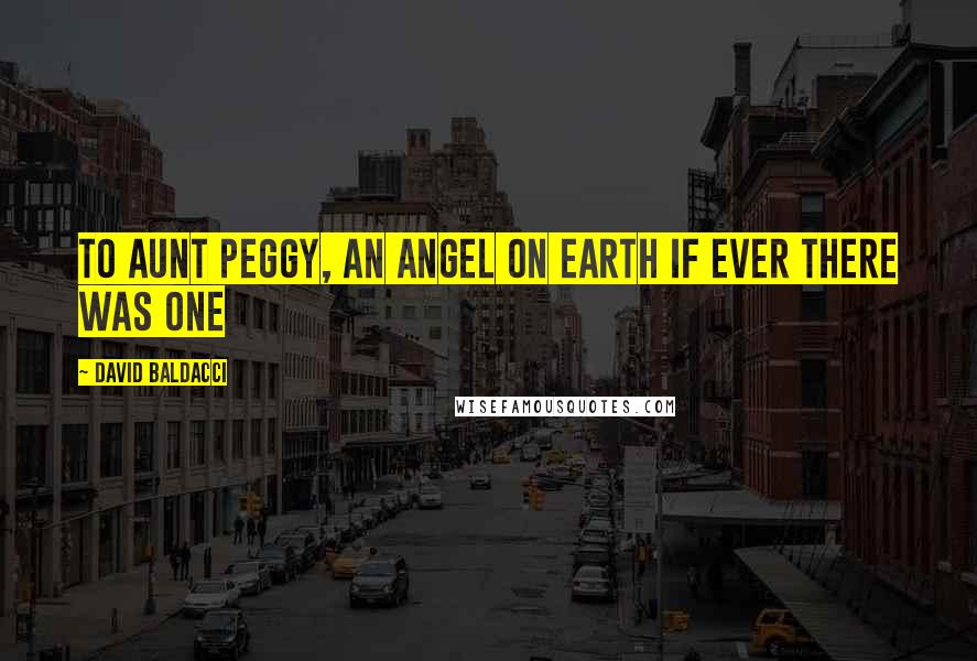 David Baldacci Quotes: To Aunt Peggy, an angel on earth if ever there was one