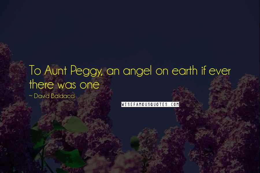 David Baldacci Quotes: To Aunt Peggy, an angel on earth if ever there was one