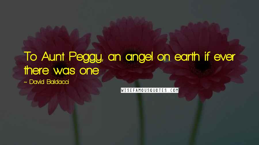 David Baldacci Quotes: To Aunt Peggy, an angel on earth if ever there was one