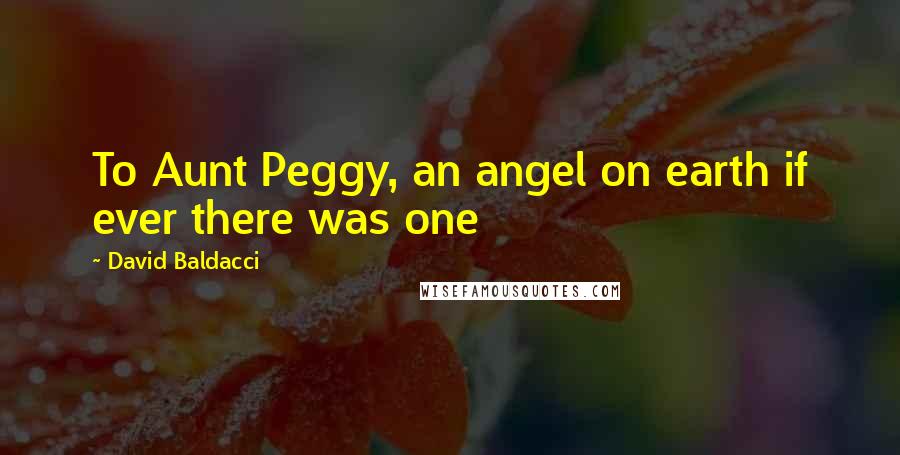 David Baldacci Quotes: To Aunt Peggy, an angel on earth if ever there was one