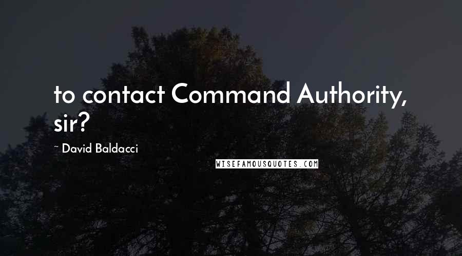 David Baldacci Quotes: to contact Command Authority, sir?