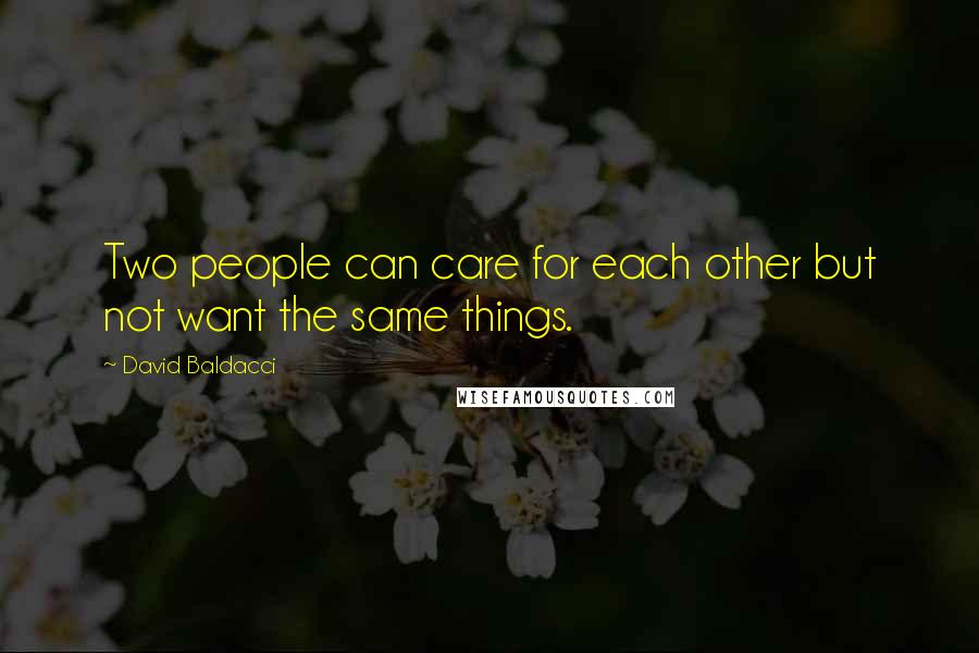 David Baldacci Quotes: Two people can care for each other but not want the same things.