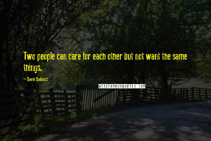 David Baldacci Quotes: Two people can care for each other but not want the same things.