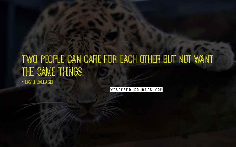 David Baldacci Quotes: Two people can care for each other but not want the same things.