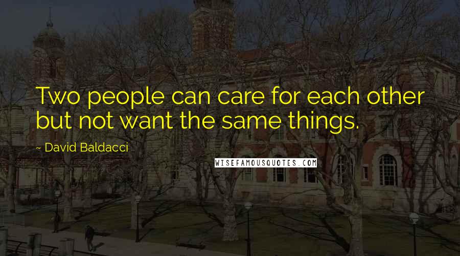 David Baldacci Quotes: Two people can care for each other but not want the same things.