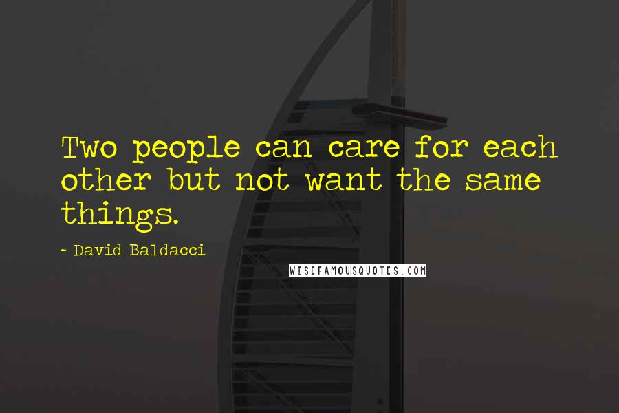 David Baldacci Quotes: Two people can care for each other but not want the same things.