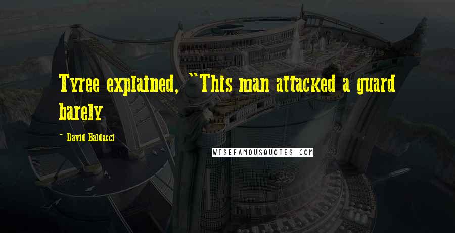 David Baldacci Quotes: Tyree explained, "This man attacked a guard barely