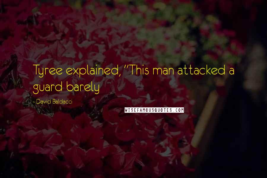 David Baldacci Quotes: Tyree explained, "This man attacked a guard barely