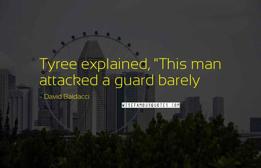 David Baldacci Quotes: Tyree explained, "This man attacked a guard barely