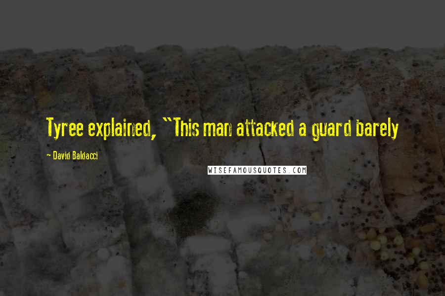 David Baldacci Quotes: Tyree explained, "This man attacked a guard barely