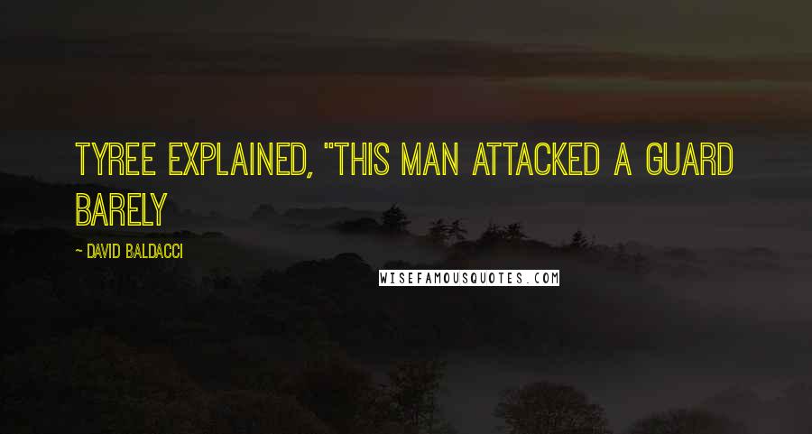 David Baldacci Quotes: Tyree explained, "This man attacked a guard barely