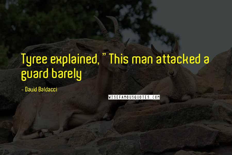 David Baldacci Quotes: Tyree explained, "This man attacked a guard barely