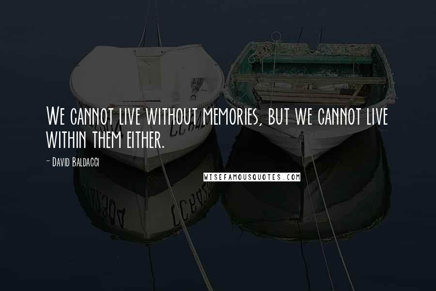 David Baldacci Quotes: We cannot live without memories, but we cannot live within them either.