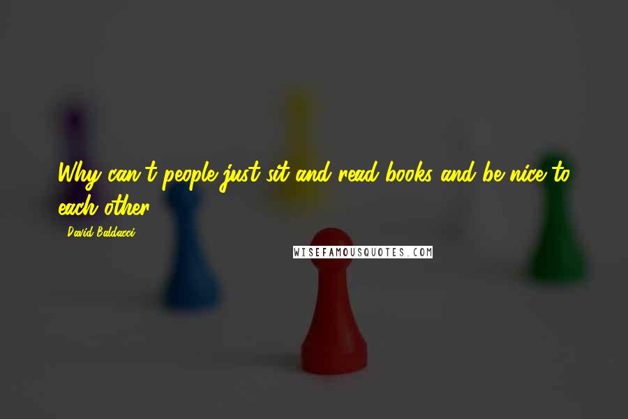 David Baldacci Quotes: Why can't people just sit and read books and be nice to each other?