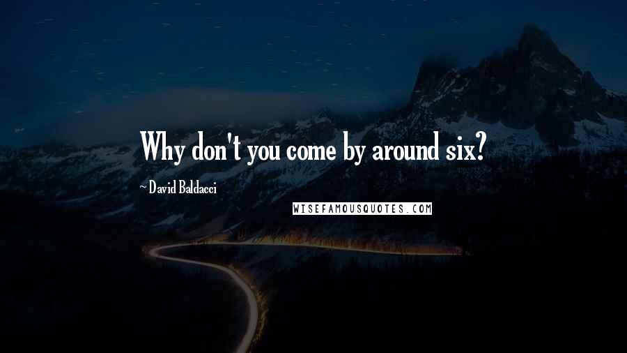 David Baldacci Quotes: Why don't you come by around six?