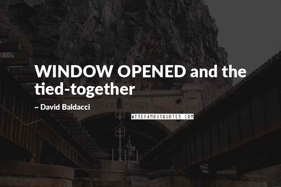 David Baldacci Quotes: WINDOW OPENED and the tied-together