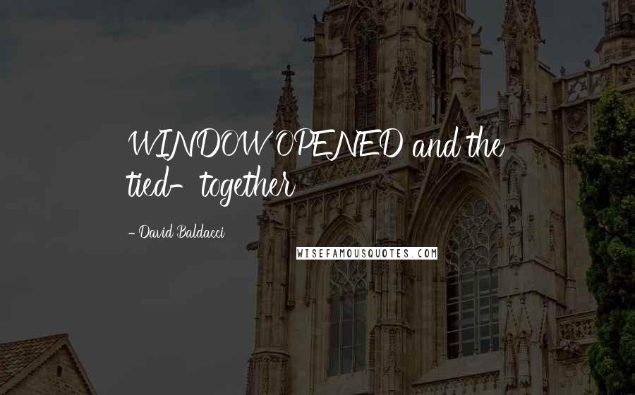 David Baldacci Quotes: WINDOW OPENED and the tied-together