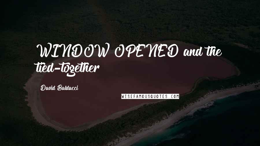 David Baldacci Quotes: WINDOW OPENED and the tied-together