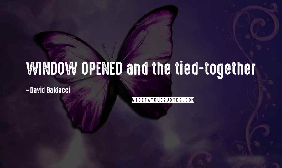 David Baldacci Quotes: WINDOW OPENED and the tied-together