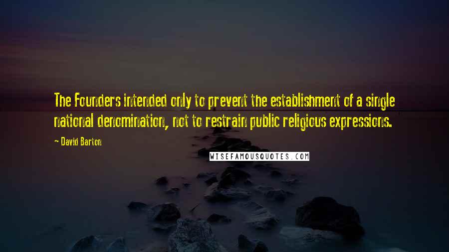 David Barton Quotes: The Founders intended only to prevent the establishment of a single national denomination, not to restrain public religious expressions.