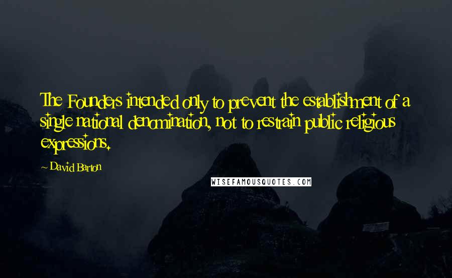 David Barton Quotes: The Founders intended only to prevent the establishment of a single national denomination, not to restrain public religious expressions.