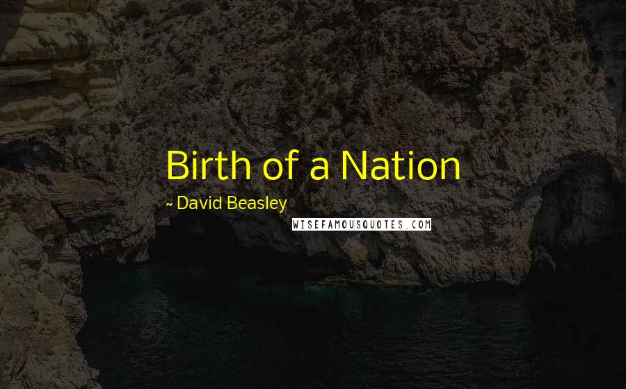 David Beasley Quotes: Birth of a Nation