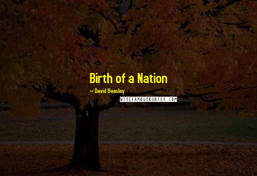 David Beasley Quotes: Birth of a Nation