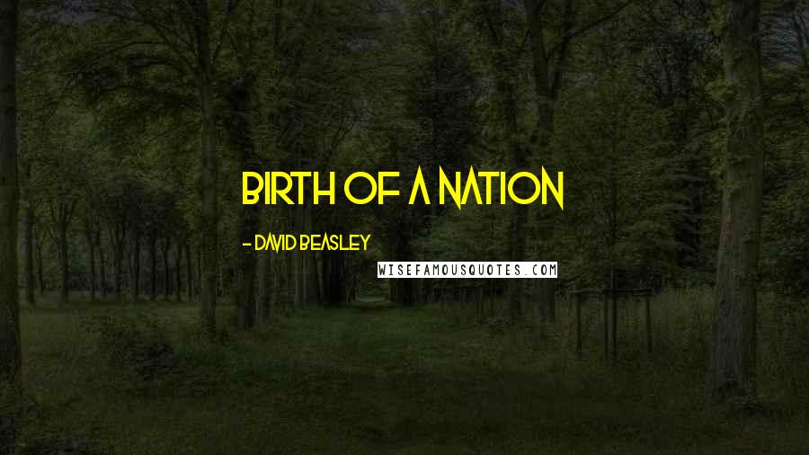 David Beasley Quotes: Birth of a Nation