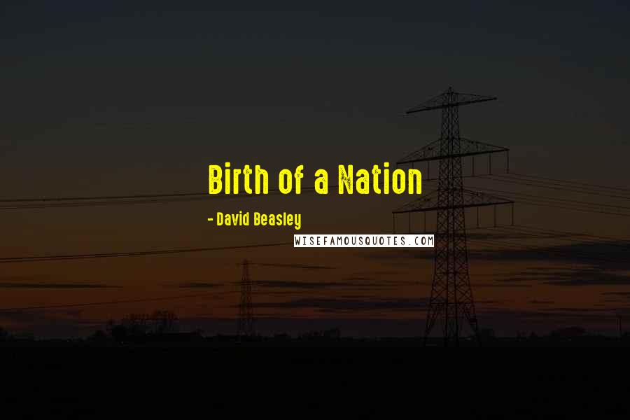 David Beasley Quotes: Birth of a Nation