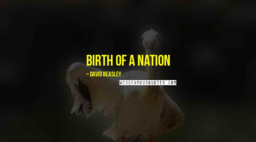 David Beasley Quotes: Birth of a Nation