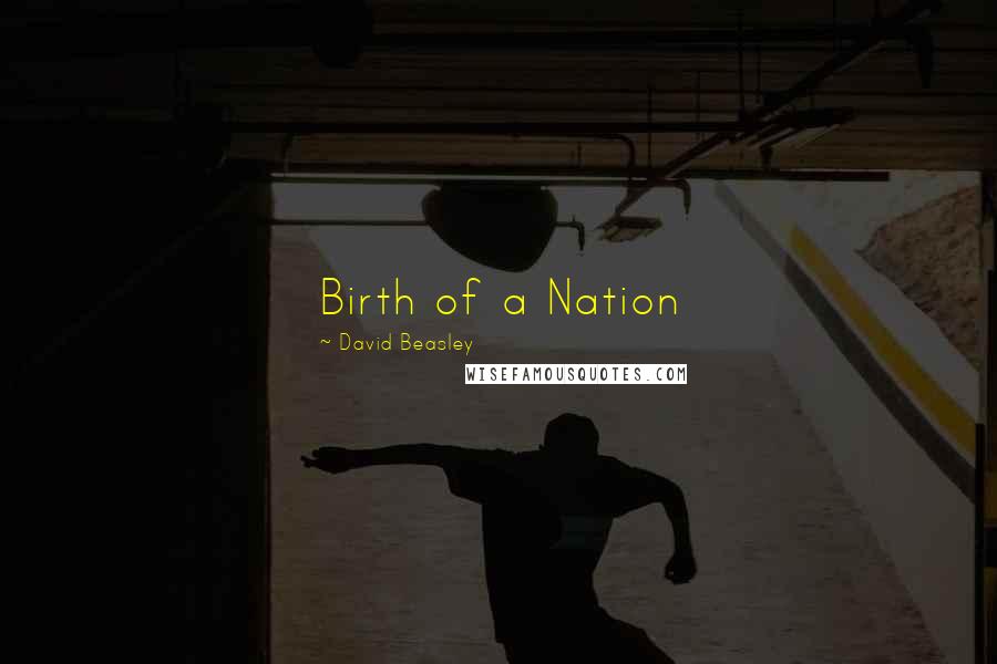 David Beasley Quotes: Birth of a Nation