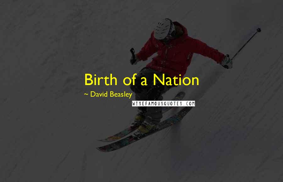 David Beasley Quotes: Birth of a Nation
