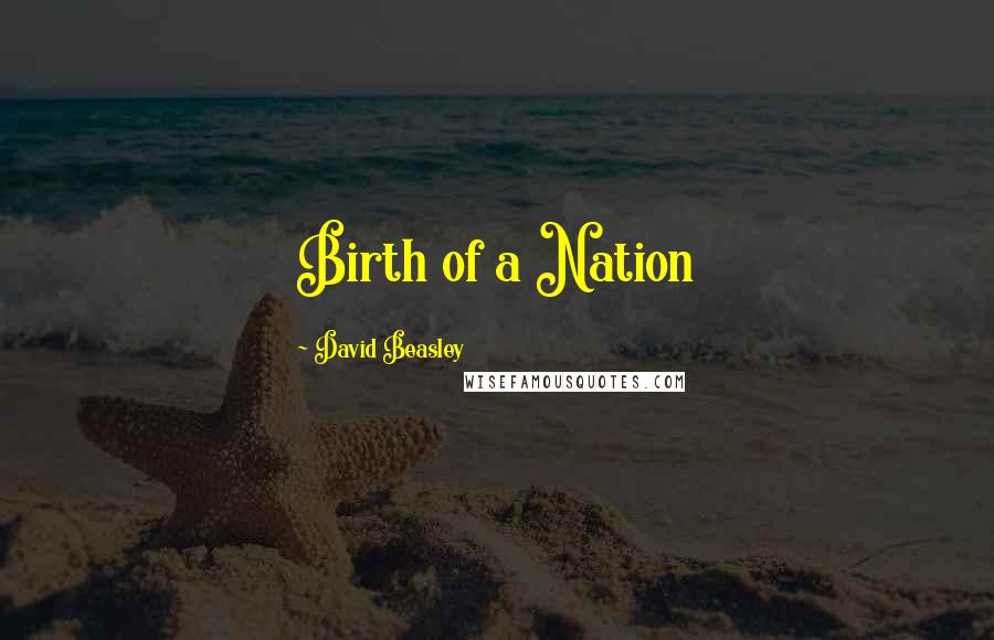 David Beasley Quotes: Birth of a Nation