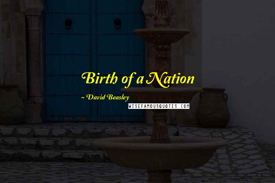 David Beasley Quotes: Birth of a Nation