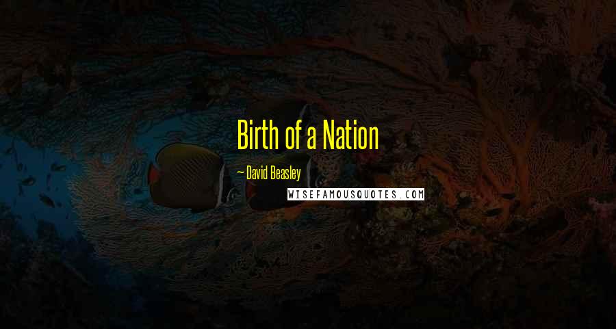 David Beasley Quotes: Birth of a Nation