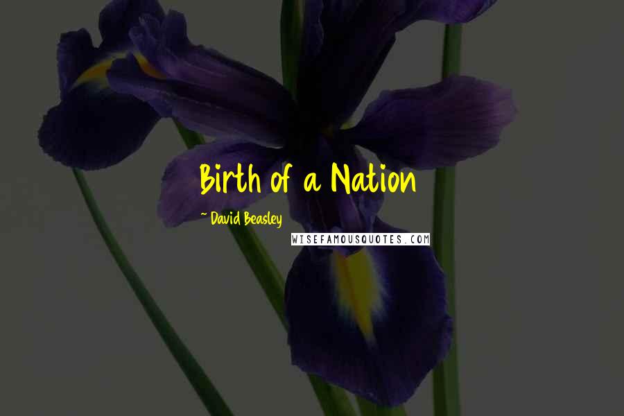 David Beasley Quotes: Birth of a Nation