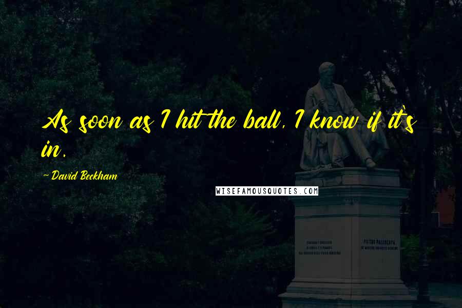 David Beckham Quotes: As soon as I hit the ball, I know if it's in.