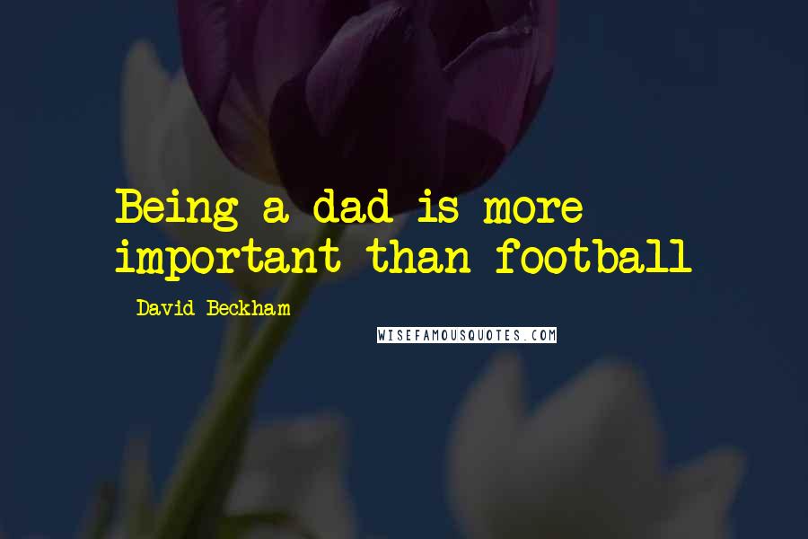 David Beckham Quotes: Being a dad is more important than football