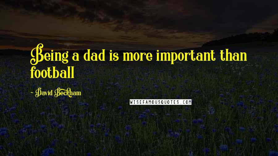 David Beckham Quotes: Being a dad is more important than football