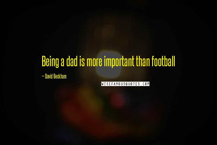David Beckham Quotes: Being a dad is more important than football