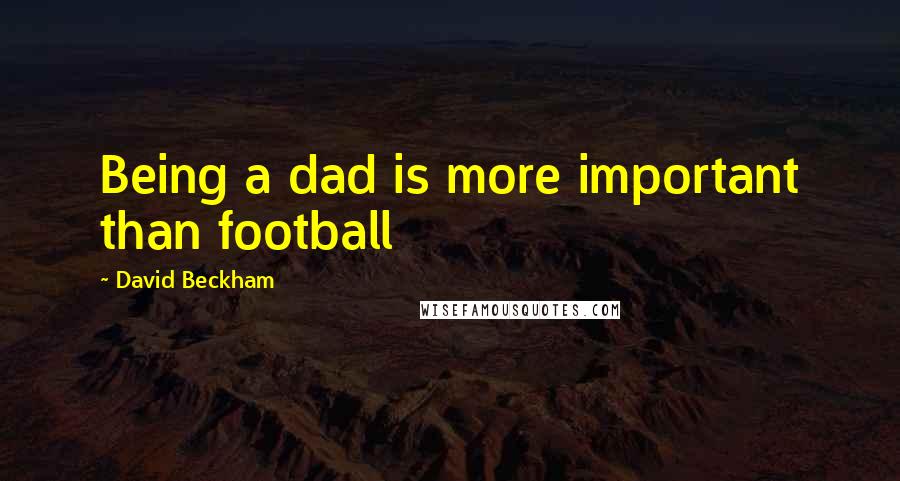 David Beckham Quotes: Being a dad is more important than football