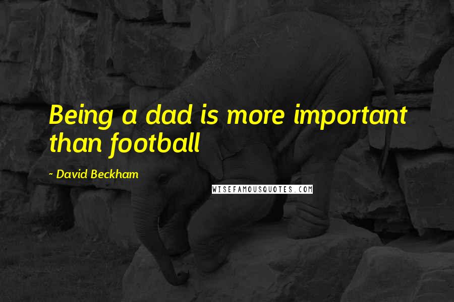 David Beckham Quotes: Being a dad is more important than football