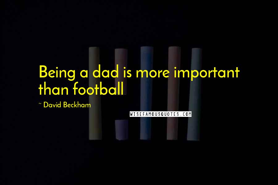 David Beckham Quotes: Being a dad is more important than football