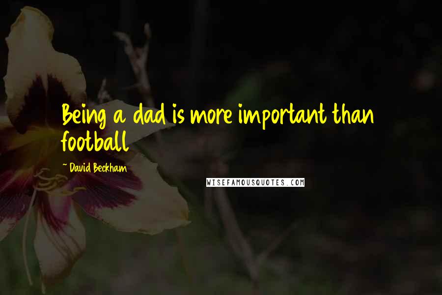 David Beckham Quotes: Being a dad is more important than football