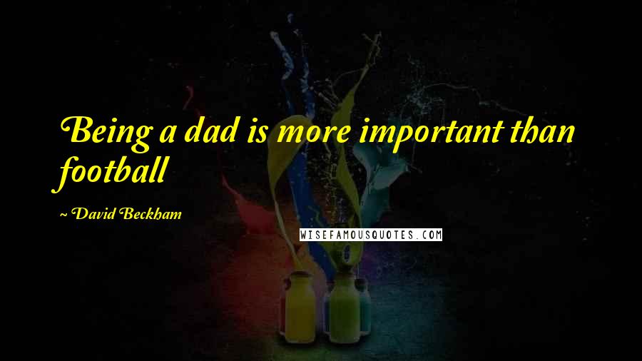 David Beckham Quotes: Being a dad is more important than football