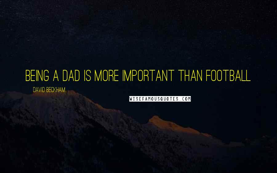 David Beckham Quotes: Being a dad is more important than football