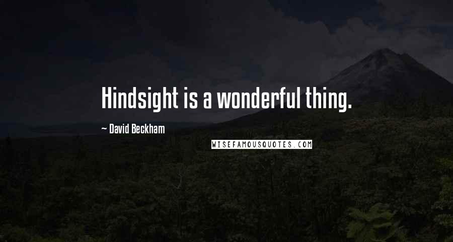 David Beckham Quotes: Hindsight is a wonderful thing.